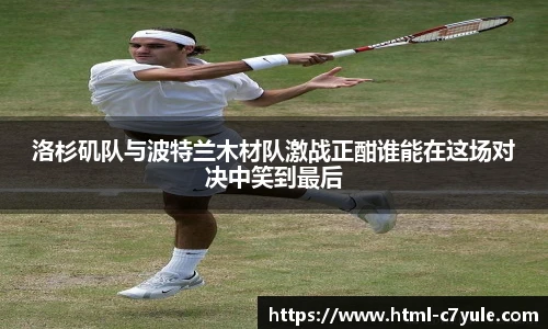 洛杉矶队与波特兰木材队激战正酣谁能在这场对决中笑到最后